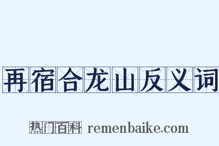 再宿合龙山反义词是什么意思的图片